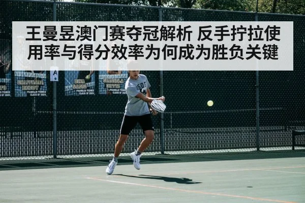 王曼昱澳门赛夺冠解析 反手拧拉使用率与得分效率为何成为胜负关键