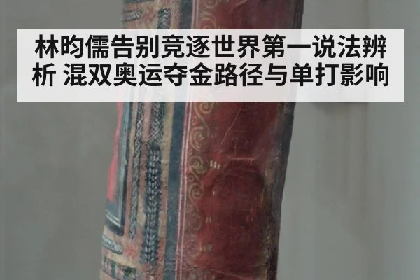 林昀儒告别竞逐世界第一说法辨析 混双奥运夺金路径与单打影响
