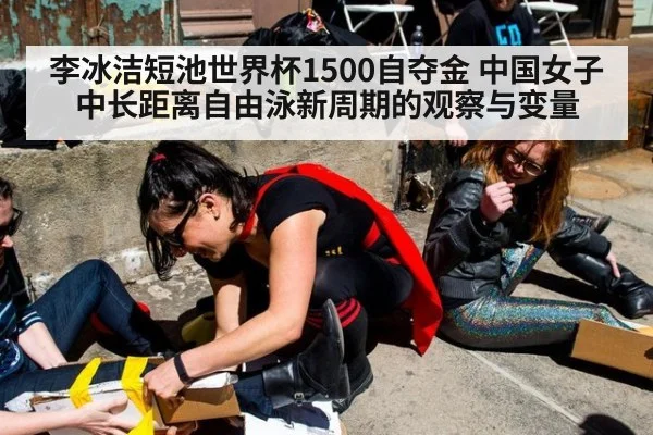 李冰洁短池世界杯1500自夺金 中国女子中长距离自由泳新周期的观察与变量